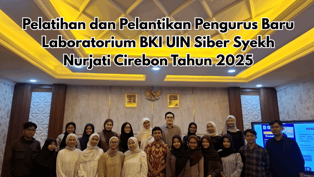 Laboratorium BKI UIN Siber Syekh Nurjati Cirebon Gelar Pelatihan dan Pelantikan Pengurus Baru Tahun 2025